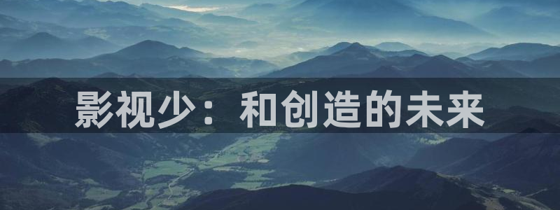新超碰免费：影视少：和创造的未来